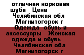 отличная норковая шуба › Цена ­ 60 000 - Челябинская обл., Магнитогорск г. Одежда, обувь и аксессуары » Женская одежда и обувь   . Челябинская обл.,Магнитогорск г.